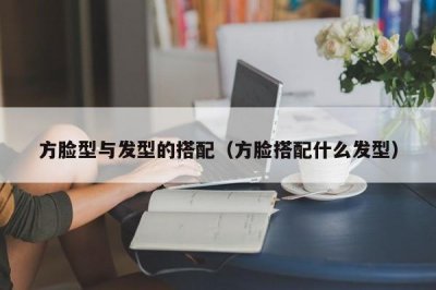 ​方脸型与发型的搭配（方脸搭配什么发型）