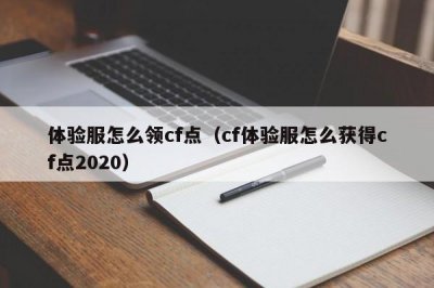 ​体验服怎么领cf点（cf体验服怎么获得cf点2020）