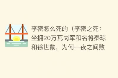 ​李密怎么死的（李密之死：坐拥20万瓦岗军和名将秦琼和徐世勣，为何一夜之间败