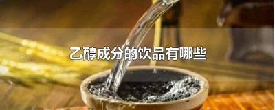 ​乙醇饮料都有哪些 乙醇类饮品是什么