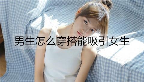 男生怎么穿搭能吸引女生3